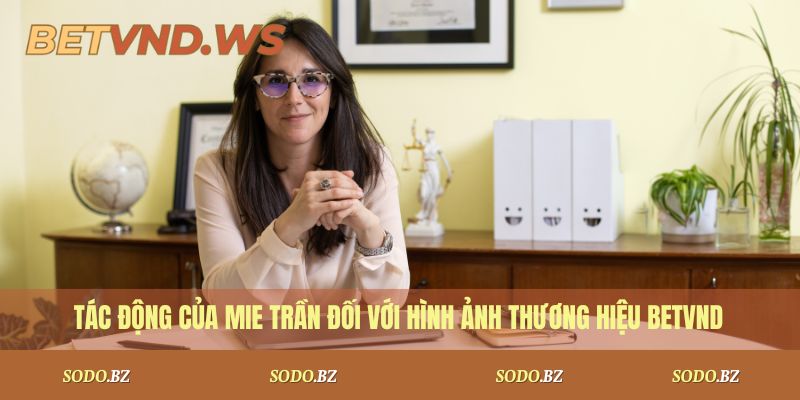 Mie Trần 1 Tác động của Mie Trần đối với hình ảnh thương hiệu BetVND